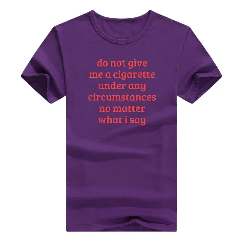 Don't Give Me A Cigarette Under Any Circumstances, No Matter What I Say Men's T-Shirt