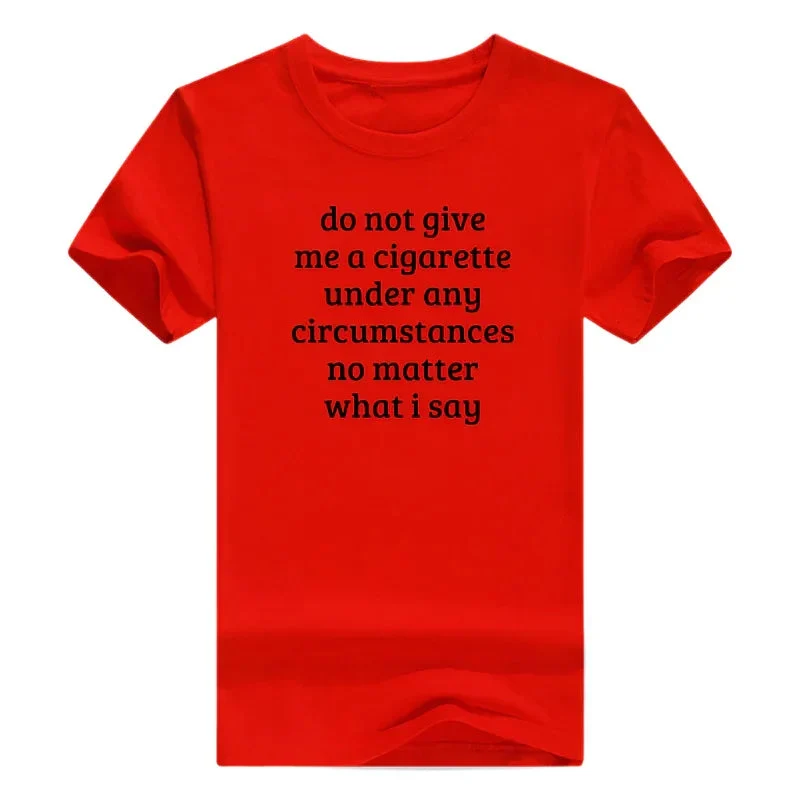 Don't Give Me A Cigarette Under Any Circumstances, No Matter What I Say Men's T-Shirt
